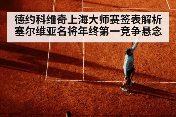 德约科维奇上海大师赛签表解析 塞尔维亚名将年终第一竞争悬念
